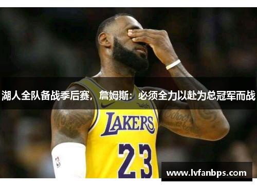 湖人全队备战季后赛，詹姆斯：必须全力以赴为总冠军而战