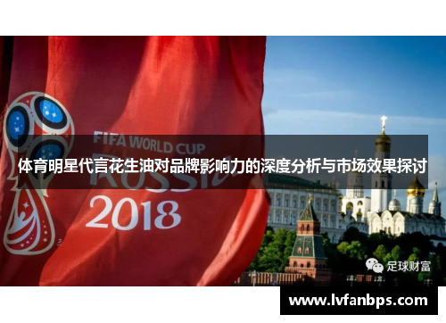 体育明星代言花生油对品牌影响力的深度分析与市场效果探讨