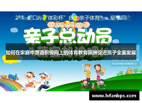 如何在家庭中营造积极向上的体育教育氛围促进孩子全面发展