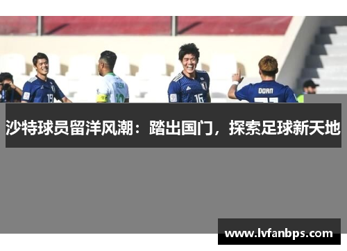 沙特球员留洋风潮：踏出国门，探索足球新天地