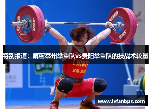 特别报道：解密泰州举重队vs贵阳举重队的技战术较量
