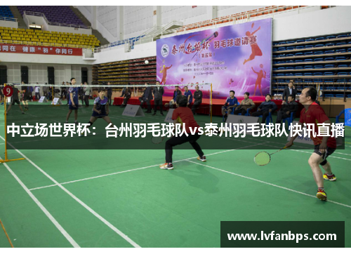 中立场世界杯：台州羽毛球队vs泰州羽毛球队快讯直播
